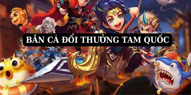 Giới thiệu về tựa game bắn cá Tam quốc tại nhà cái New88