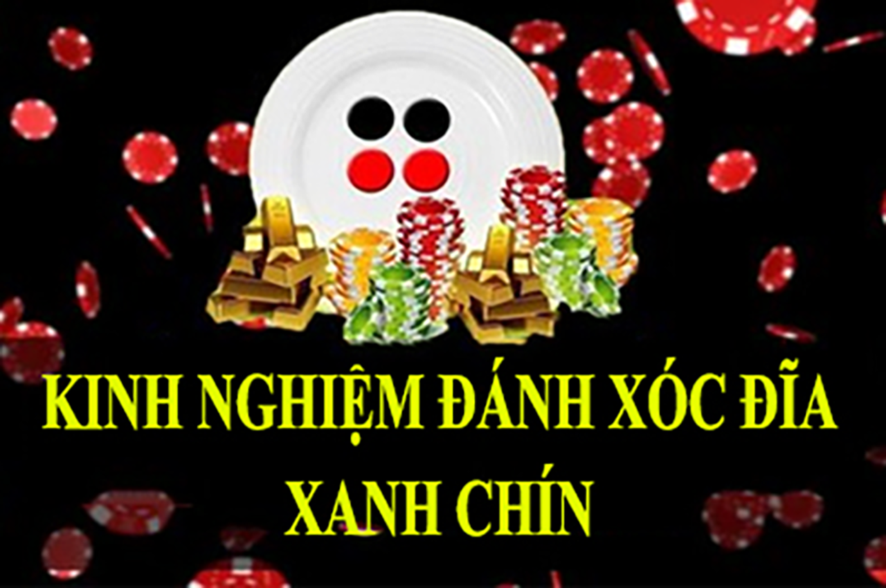 Một vài kinh nghiệm Cách Đánh Xóc Đĩa Xanh Chín từ cao thủ